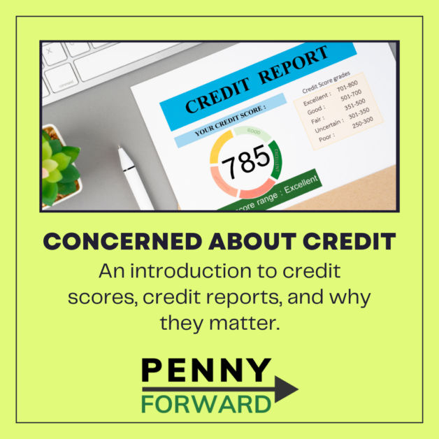 Image of a credit report with a score of 785 and the text "Concerned about credit: an introduction to credit scores, credit reports, and why they matter" followed by the Penny Forward logo.