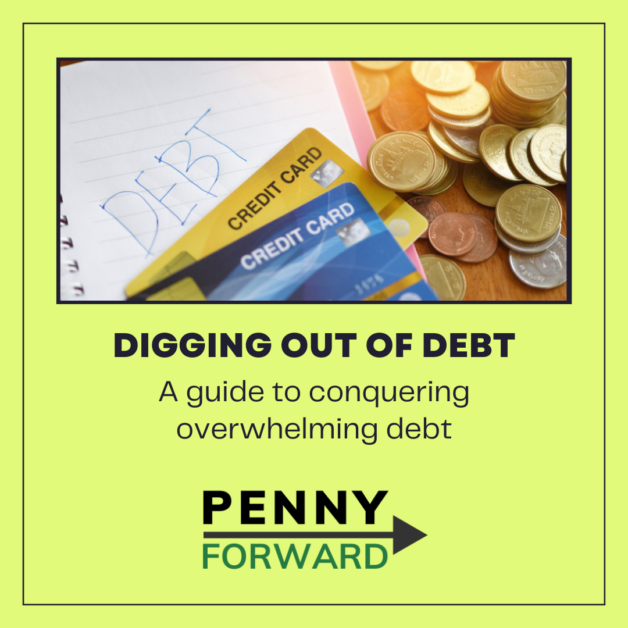 Image of credit cards, coins, and a notepad with DEBT written across the page. Text reads "Digging out of debt: A guide to conquering overwhelming debt" with the Penny Forward logo following.